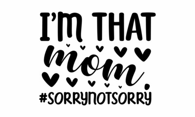 I'm that mom.#sorrynotsorry, Funny Hand Lettering Quote, Moms life, cafe poster, Handmade mom life related typography, Vector illustration, Modern calligraphy