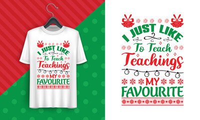 Christmas tee I Just Like To Teach Teaching's My Favorite T-Shirt