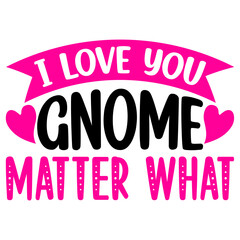 I Love You Gnome Matter What Svg