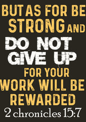 Bible words" But as for be strong and do not give up for your work will be rewarded 2 chronicles 15:7"