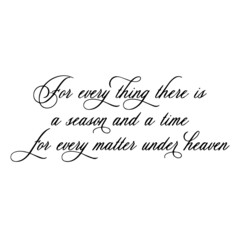 for every thing there is a season and a time for every matter under heaven background inspirational quotes typography lettering design