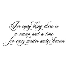 for every thing there is a season and a time for every matter under heaven background inspirational quotes typography lettering design