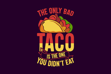 The only bad taco is the one you didn't eat tacos typography t shirt design, Tacos quotes, Tacos t shirt, Tacos lettering design, Tacos illustrations