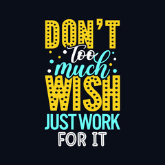 Don't too much wish just work for it motivational t shirt, Motivational quotes, Inspirational quotes, Inspirational t shirt, Typography motivational quotes, Motivational lettering t shirt