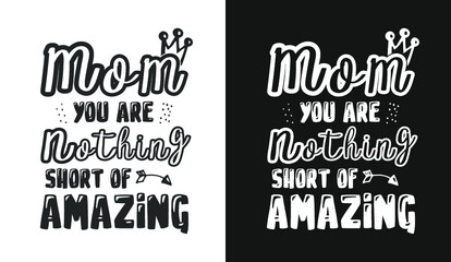 Mom you are nothing short of amazing Mother's day Typography t shirt design lettering quotes slogan for t shirt and merchandise