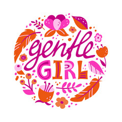 Gentle girl. Round illustration with isolated lettering and flowers. Flat elements, text on white background. Vector hand drawn print, poster, card. Bright pink, orange colors