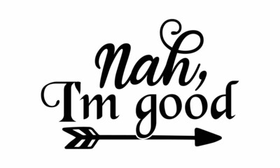 Nah, i'm good, Sarcastic quotes,  Motivation inspiration lettering typography quote, Illustration for prints on and bags, posters, cards, Vector vintage illustration