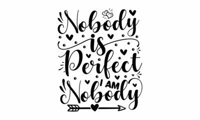 Nobody is perfect i am nobody, Hand lettering quote isolated on white background, Illustration for prints on posters, cards, Isolated on white background