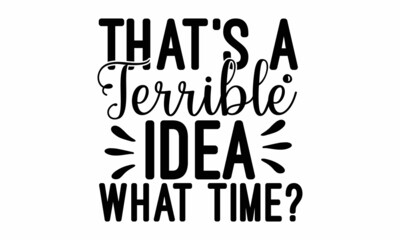 That's a terrible idea What time, Sarcastic quotes,  Motivation inspiration lettering typography quote, Illustration for prints on and bags, posters, cards, Vector vintage illustration