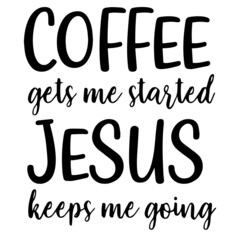 coffee gets me started jesus keeps me going inspirational quotes, motivational positive quotes, silhouette arts lettering design