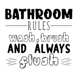 bathroom rules, wash brush and always flush inspirational quotes, motivational positive quotes, silhouette arts lettering design