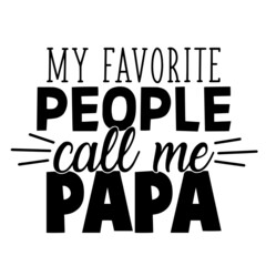 my favorite people call me papa inspirational quotes, motivational positive quotes, silhouette arts lettering design