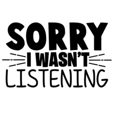 sorry i wasn't listening inspirational quotes, motivational positive quotes, silhouette arts lettering design