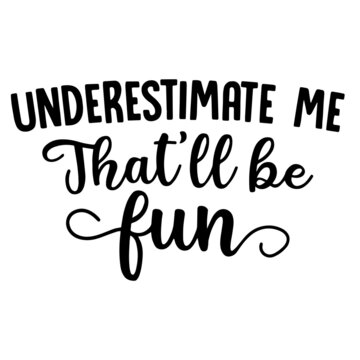 underestimate me that'll be fun inspirational quotes, motivational positive quotes, silhouette arts lettering design