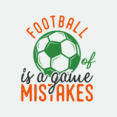 football is a game of mistakes vintage typography soccer slogan t-shirt design illustration