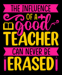 The influence of a good teacher can never be erased typography t-shirt design