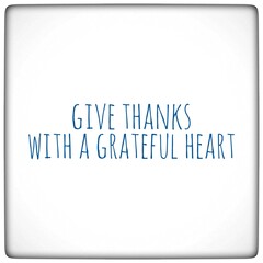 Give thanks with a grateful heart. 