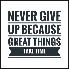 Inspirational Typographic Quote - never give up because great things take time.