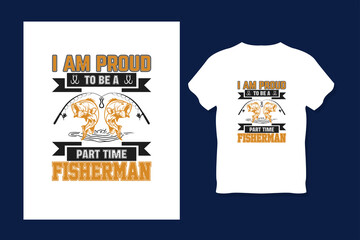I am Proud to be a Part Time Fisherman T shirt Design