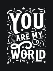 you are my world. Motivational Quotes lettering t-shirt design.