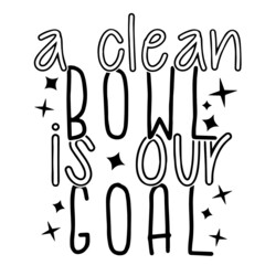 a clean bowl is our goal inspirational quotes, motivational positive quotes, silhouette arts lettering design