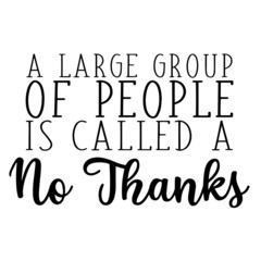 a large group of people is called a no thanks inspirational quotes, motivational positive quotes, silhouette arts lettering design