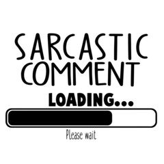 sarcastic comment loading inspirational quotes, motivational positive quotes, silhouette arts lettering design