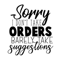 sorry i don't take orders barely take suggestions inspirational quotes, motivational positive quotes, silhouette arts lettering design