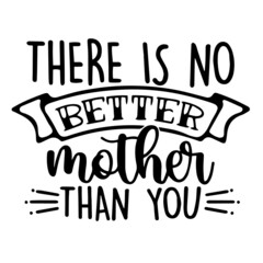 there is no better mother than you inspirational quotes, motivational positive quotes, silhouette arts lettering design