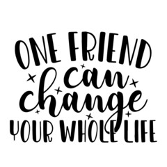 one friend can change your whole life inspirational quotes, motivational positive quotes, silhouette arts lettering design