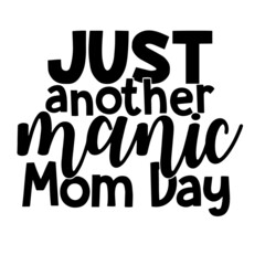just another manic mom day inspirational quotes, motivational positive quotes, silhouette arts lettering design