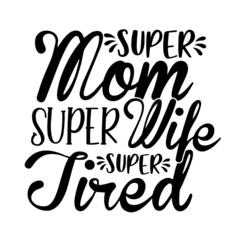 super mom super wife super tired inspirational quotes, motivational positive quotes, silhouette arts lettering design