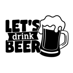 let's drink beer inspirational quotes, motivational positive quotes, silhouette arts lettering design