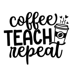coffee teach repeat inspirational quotes, motivational positive quotes, silhouette arts lettering design
