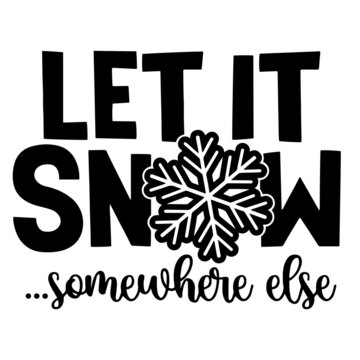 let it snow somewhere else inspirational quotes, motivational positive quotes, silhouette arts lettering design