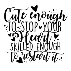 cute enough to stop your heart skilled enough to restart it inspirational quotes, motivational positive quotes, silhouette arts lettering design