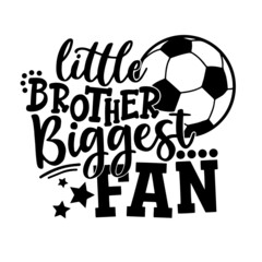 little brother biggest fan soccer sports inspirational quotes, motivational positive quotes, silhouette arts lettering design