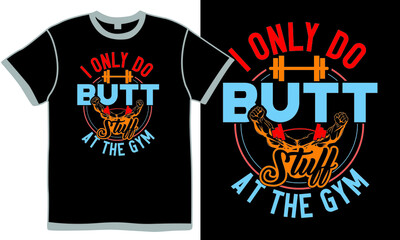 i only do butt stuff at the gym, weight graphic, physical exercise, fitness lifestyle quote, strong body builder symbol