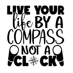 live your life by a compass not a clock inspirational quotes, motivational positive quotes, silhouette arts lettering design