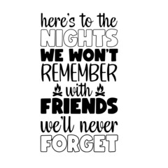 here's to the nights we won't remember with friends we'll never forget inspirational quotes, motivational positive quotes, silhouette arts lettering design