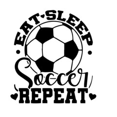 eat sleep soccer repeat inspirational quotes, motivational positive quotes, silhouette arts lettering design
