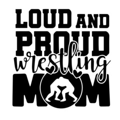 loud and proud wrestling mom inspirational quotes, motivational positive quotes, silhouette arts lettering design