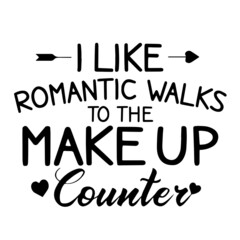 i like romantic walks to the make up counter inspirational quotes, motivational positive quotes, silhouette arts lettering design