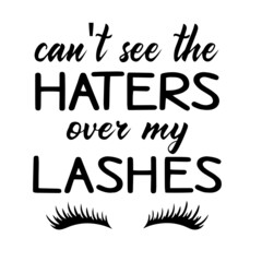 can't see the haters over my lashes inspirational quotes, motivational positive quotes, silhouette arts lettering design