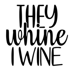 they whine i wine inspirational quotes, motivational positive quotes, silhouette arts lettering design