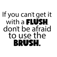 if you can't get it with a flush inspirational quotes, motivational positive quotes, silhouette arts lettering design