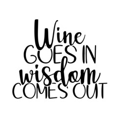 wine goes in wisdom comes out inspirational quotes, motivational positive quotes, silhouette arts lettering design