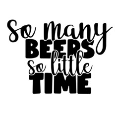 so many beers so little time inspirational quotes, motivational positive quotes, silhouette arts lettering design