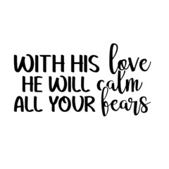 with his love he will calm all your fears inspirational quotes, motivational positive quotes, silhouette arts lettering design