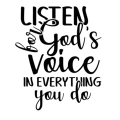 listen for god's voice in everything you do inspirational quotes, motivational positive quotes, silhouette arts lettering design